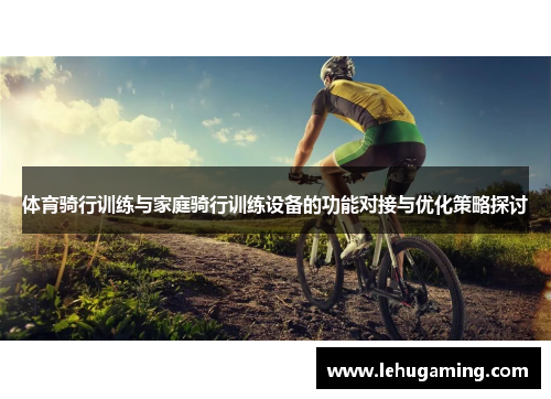 体育骑行训练与家庭骑行训练设备的功能对接与优化策略探讨