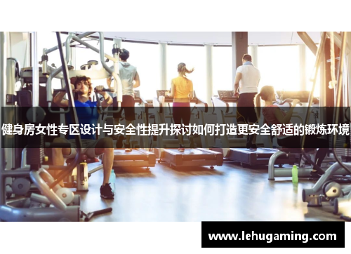 健身房女性专区设计与安全性提升探讨如何打造更安全舒适的锻炼环境